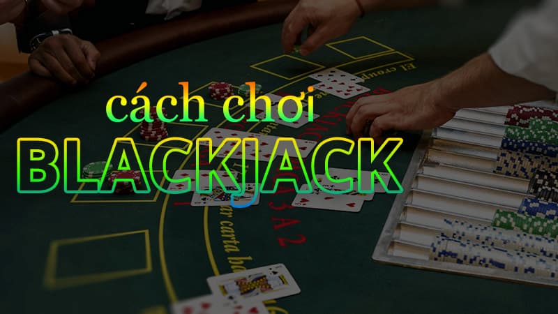 Bài blackjack là gì – chiến lược chinh phục mọi ván cược cho bạn